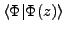 $\langle\Phi\vert\Phi(z)\rangle$