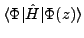 $\langle\Phi\vert\hat{H}\vert\Phi(z)\rangle$