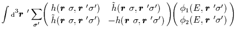 $\displaystyle \int\mbox{\scriptsize {d}}^3\mbox{{\boldmath {$r$ }}}'
\sum_{\sig...
...'\sigma') \\
\phi_2 (E,\mbox{{\boldmath {$r$ }}}'\sigma')
\end{array}\!\right)$