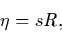 \begin{displaymath}
\eta=sR ,
\end{displaymath}