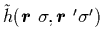 $\tilde{h}(\mbox{{\boldmath {$r$ }}}\sigma,\mbox{{\boldmath {$r$ }}}'\sigma')$