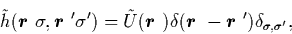 \begin{displaymath}\tilde{h}(\mbox{{\boldmath {$r$ }}}\sigma,\mbox{{\boldmath {$...
... {$r$ }}}-\mbox{{\boldmath {$r$ }}}')\delta_{\sigma,\sigma'} ,
\end{displaymath}