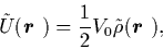 \begin{displaymath}
\tilde{U}(\mbox{{\boldmath {$r$ }}})={1\over2}V_0 \tilde{\rho}(\mbox{{\boldmath {$r$ }}}) ,
\end{displaymath}