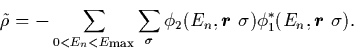 \begin{displaymath}
\tilde{\rho} = - \sum_{0<E_n<E_{\mbox{\scriptsize {max}}}} \...
...r$ }}}\sigma)
\phi^*_1(E_n,\mbox{{\boldmath {$r$ }}}\sigma) .
\end{displaymath}