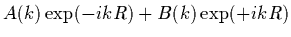 $\displaystyle A(k)\exp (-ikR) + B(k) \exp (+ikR)$