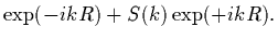 $\displaystyle \exp (-ikR) + S(k) \exp (+ikR) .$