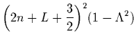 $\displaystyle \biggl(2n+L+{3\over2}\biggr)^2\bigl(1-\Lambda^2\bigr)$