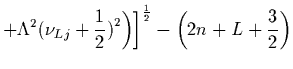 $\displaystyle +\Lambda^2 \bigl(\nu_{Lj}+{1\over2}\bigr)^2
\biggr)\biggr]^{1\over2}
- \biggl(2n+L+{3\over2}\biggr)$