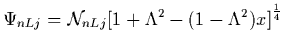 $\displaystyle \Psi_{nLj} = {\cal N}_{nLj}
\bigl[1+\Lambda^2-(1-\Lambda^2)x\bigr]^{1\over4}$