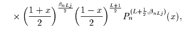 $\displaystyle ~~~ \times\biggl({1+x\over2}\biggr)^{\beta_{nLj}\over2}
\biggl({1-x\over2}\biggr)^{L+1\over2}
P_n^{(L+{1\over2},\beta_{nLj})}(x),$