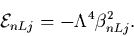 \begin{displaymath}
{\cal E}_{nLj}=-{\Lambda}^4 \beta^2_{nLj} .
\end{displaymath}