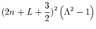 $\displaystyle \bigl(2n+L+{3\over2} \bigr)^2
\left(\Lambda^2-1\right)$