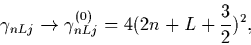 \begin{displaymath}
\gamma_{nLj}
\rightarrow \gamma_{nLj}^{(0)} = 4(2n+L+\frac{3}{2})^2 ,
\end{displaymath}