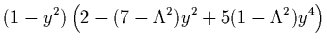 $\displaystyle (1-y^2)
\left(2-(7-\Lambda^2)y^2+5(1-\Lambda^2)
y^4\right)$