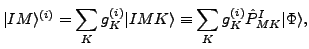 $\displaystyle \vert IM\rangle^{(i)} = \sum_K g^{(i)}_K \vert IMK\rangle \equiv \sum_K g^{(i)}_K \hat{P}^I_{MK}\vert\Phi \rangle,$