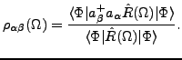 $\displaystyle \rho_{\alpha\beta}(\Omega)= \frac{\langle \Phi \vert a^+_\beta a_...
...\Omega)\vert \Phi \rangle} {\langle \Phi\vert\hat{R}(\Omega)\vert\Phi \rangle}.$