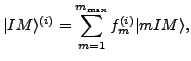 $\displaystyle \vert IM\rangle^{(i)} = \sum_{m=1}^{m_{\text{max}}} f^{(i)}_m \vert mIM\rangle,$