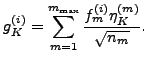 $\displaystyle g^{(i)}_K = \sum_{m=1}^{m_{\text{max}}} \frac{f^{(i)}_m \eta_K^{(m)}}{\sqrt{n_m}}.$