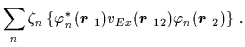 $\displaystyle \sum_n \zeta_n \left\{ \varphi^{\ast}_n( \mbox{{\boldmath {$r$ }}...
...boldmath {$r$ }}}_{12} ) \varphi_n( \mbox{{\boldmath {$r$ }}}_2 ) \right\} \, .$