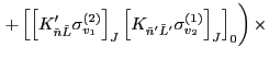 $\displaystyle \left. + \left[ \left[K'_{\tilde{n}\tilde{L}} \sigma^{(2)}_{v_1} ...
..._{\tilde{n}'\tilde{L}'} \sigma^{(1)}_{v_2} \right]_{J}\right]_{0}
\right)\times$