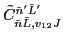 $\tilde{C}_{\tilde{n} \tilde{L},v_{12} J}^{\tilde{n}' \tilde{L}'}$