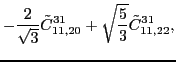 $\displaystyle -\frac{2}{\sqrt{3}}\tilde{C}_{11,20}^{31}+\sqrt{\frac{5}{3}}\tilde{C}_{11,22}^{31} ,$