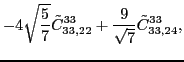 $\displaystyle -4 \sqrt{\frac{5}{7}}\tilde{C}_{33,22}^{33}+\frac{9}{\sqrt{7}}\tilde{C}_{33,24}^{33} ,$