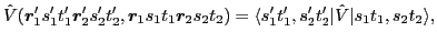 $\displaystyle \hat{V}(\bm{r}'_{1} s'_1 t'_1 \bm{r}'_{2} s'_2 t'_2, \bm{r}_{1} s...
...t_2)
=\langle s'_1 t'_1, s'_2 t'_2 \vert\hat{V}\vert s_1 t_1 , s_2 t_2\rangle ,$