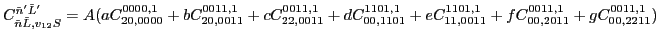 $C_{\tilde{n} \tilde{L},v_{12} S}^{\tilde{n}' \tilde{L}'}= A (
a C_{20,0000}^{00...
...101,1}+
e C_{11,0011}^{1101,1}+
f C_{00,2011}^{0011,1}+
g C_{00,2211}^{0011,1})$