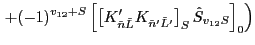 $\displaystyle \left. + (-1)^{v_{12}+S} \left[ \left[K'_{\tilde{n} \tilde{L}}
K_ {\tilde{n}'\tilde{L}'}\right]_{S}
\hat{S}_{v_{12} S}\right]_{0} \right)$