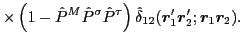 $\displaystyle \times \left(1-\hat{P}^{M}\hat{P}^{\sigma}\hat{P}^{\tau}\right)
\hat{\delta}_{12}(\bm{r}'_1\bm{r}'_2;\bm{r}_1\bm{r}_2)
.$