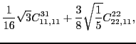$\displaystyle \frac{1}{16}\sqrt{3}C_{11,11}^{31}+\frac{3}{8}\sqrt{\frac{1}{5}} C_{22,11}^{22} ,$