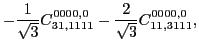 $\displaystyle -\frac{1}{\sqrt{3}}C_{31,1111}^{0000,0} - \frac{2}{\sqrt{3}}C_{11,3111}^{0000,0} ,$