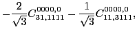 $\displaystyle -\frac{2}{\sqrt{3}}C_{31,1111}^{0000,0}-\frac{1}{\sqrt{3}}C_{11,3111}^{0000,0} ,$