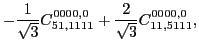 $\displaystyle -\frac{1}{\sqrt{3}}C_{51,1111}^{0000,0} + \frac{2}{\sqrt{3}}C_{11,5111}^{0000,0} ,$
