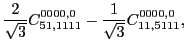 $\displaystyle \frac{2}{\sqrt{3}}C_{51,1111}^{0000,0}-\frac{1}{\sqrt{3}}C_{11,5111}^{0000,0} ,$