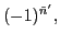 $\displaystyle (-1)^{\tilde{n}'} ,$