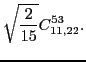 $\displaystyle \sqrt{\frac{2}{15}}C_{11,22}^{53}.$