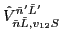 $\displaystyle \hat{V}_{\tilde{n} \tilde{L},v_{12} S}^{\tilde{n}' \tilde{L}'}$