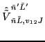 $\displaystyle \hat{\tilde{V}}_{\tilde{n} \tilde{L}, v_{12}J}^{\tilde{n}' \tilde{L}'}$