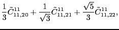 $\displaystyle \frac{1}{3}\tilde{C}_{11,20}^{11}+\frac{1}{\sqrt{3}}\tilde{C}_{11,21}^{11}+\frac{\sqrt{5}}{3}\tilde{C}_{11,22}^{11} ,$