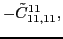 $\displaystyle -\tilde{C}_{11,11}^{11} ,$