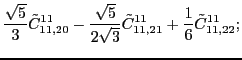 $\displaystyle \frac{\sqrt{5}}{3}\tilde{C}_{11,20}^{11}-\frac{\sqrt{5}}{2\sqrt{3}}\tilde{C}_{11,21}^{11}+\frac{1}{6}\tilde{C}_{11,22}^{11};$