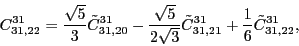 \begin{displaymath}
C_{31,22}^{31}=\frac{\sqrt{5}}{3}\tilde{C}_{31,20}^{31} -\f...
...lde{C}_{31,21}^{31} + \frac{1}{6}\tilde{C}_{31,22}^{31} ,
\\
\end{displaymath}