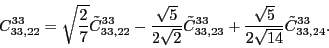 \begin{displaymath}
C_{33,22}^{33}=\sqrt{\frac{2}{7}}\tilde{C}_{33,22}^{33}-\fr...
...3,23}^{33}+\frac{\sqrt{5}}{2\sqrt{14}}\tilde{C}_{33,24}^{33}.
\end{displaymath}