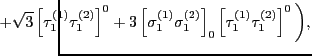 $\displaystyle \hspace*{-1.4cm} + \sqrt{3}\left[\tau^{(1)}_1\tau^{(2)}_1 \right]...
...1)}_1\sigma^{(2)}_1 \right]_0 \left[\tau^{(1)}_1\tau^{(2)}_1 \right]^0 \bigg)
,$
