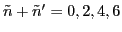 $\tilde{n}+\tilde{n}'=0,2,4,6$