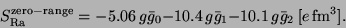 \begin{displaymath}
S_{\rm Ra}^{\rm zero-range} = -5.06 \, g \bar{g}_0 -10.4 \, g \bar{g}_1 -10.1
\, g \bar{g}_2 ~[e \, {\rm fm}^3].
\end{displaymath}