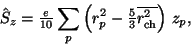 \begin{displaymath}
\hat{S}_z
= {\textstyle{\frac{e}{10}}} \sum_p \left( r_p^2 ...
...xtstyle{\frac{5}{3}}} \overline{r_{\rm ch}^2} \right) \, z_p
,
\end{displaymath}