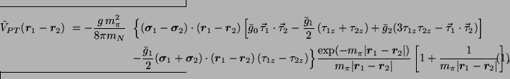 \begin{widetext}
\begin{eqnarray}
\hat{V}_{PT}(\bm{r}_1-\bm{r}_2)
& = - {\disp...
...ac{1}{m_{\pi}\vert\bm{r}_1-\bm{r}_2\vert}
\right]
,
\end{eqnarray}\end{widetext}